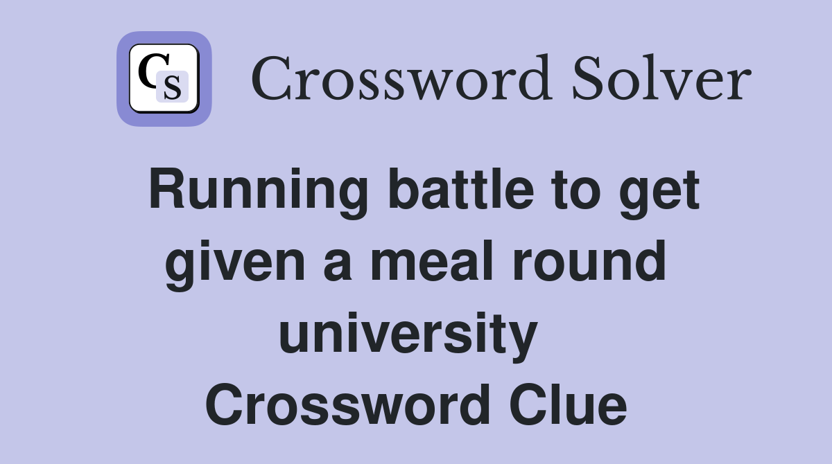 Running battle to get given a meal round university  Crossword Clue