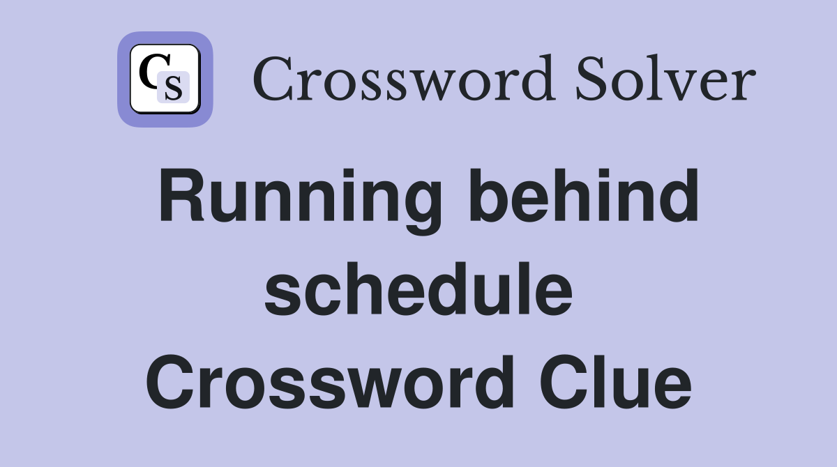 Running behind schedule Crossword Clue