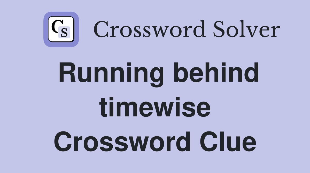 Running behind timewise Crossword Clue