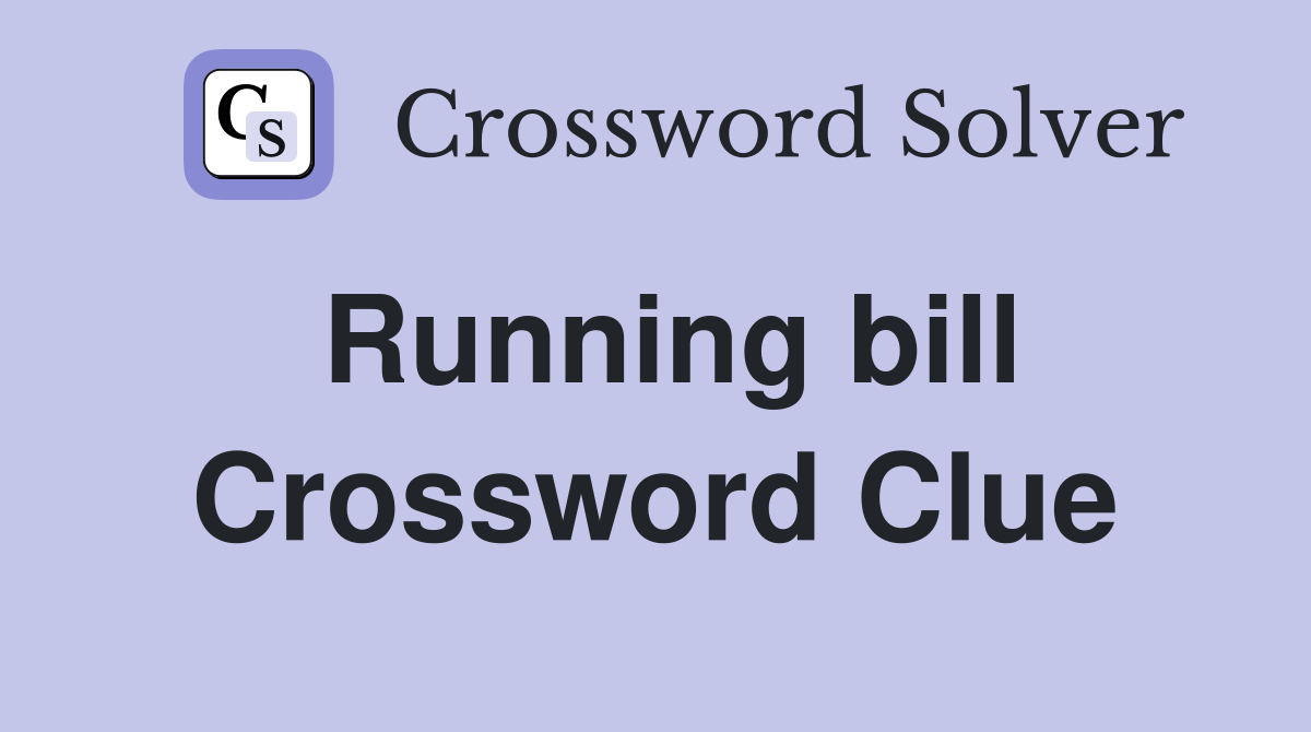 Running bill Crossword Clue