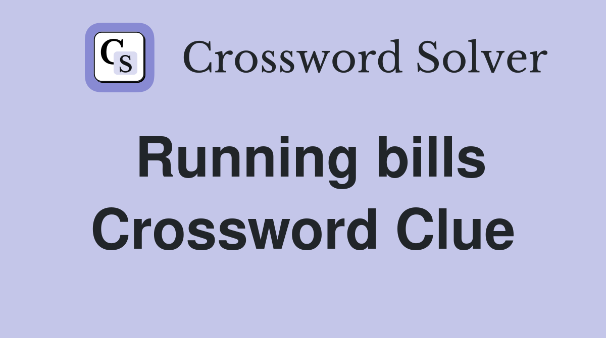 Running bills Crossword Clue