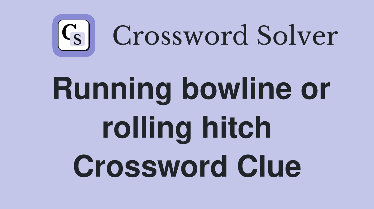 Running bowline or rolling hitch Crossword Clue