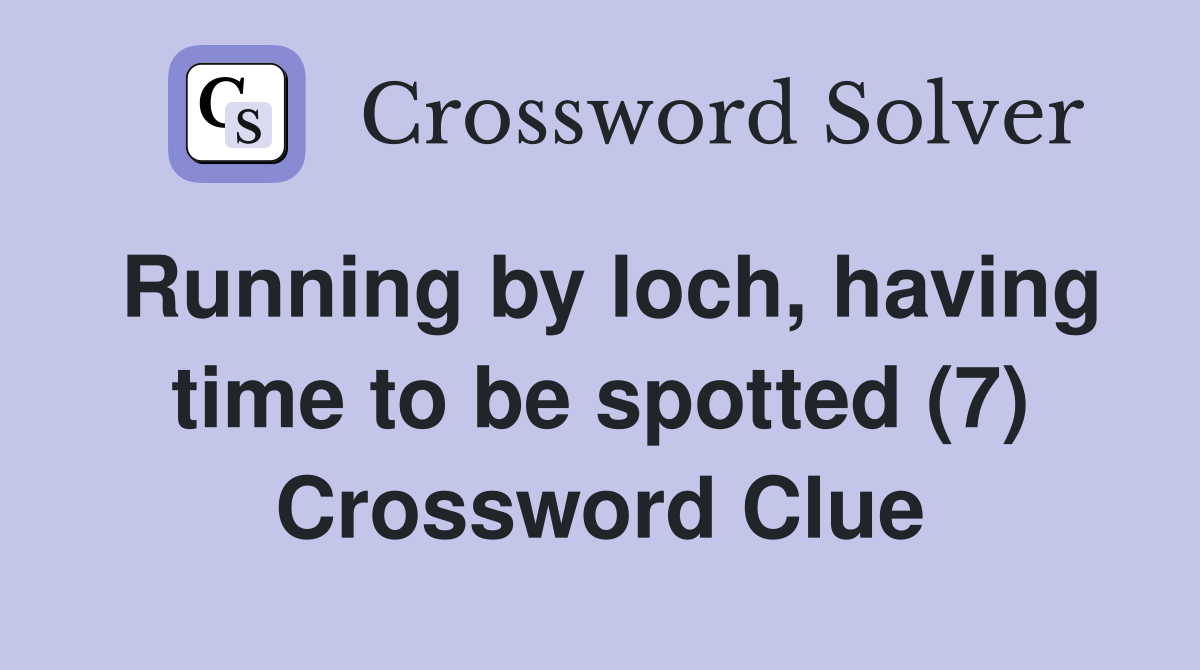 Running by loch, having time to be spotted (7) Crossword Clue