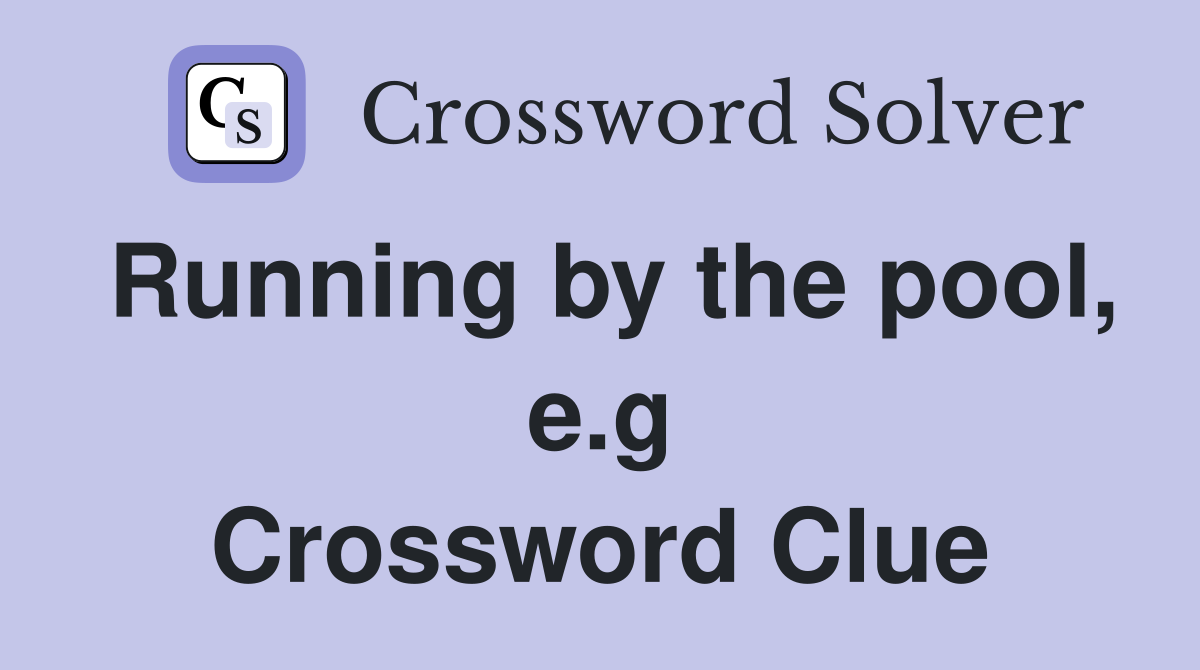 Running by the pool, e.g Crossword Clue