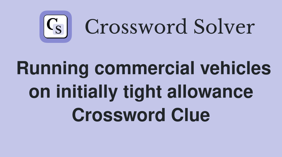 Running commercial vehicles on initially tight allowance Crossword Clue