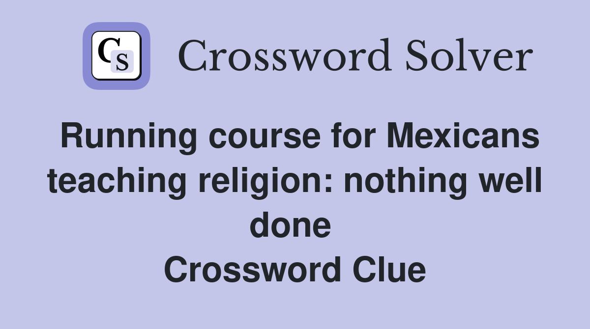 Running course for Mexicans teaching religion: nothing well done  Crossword Clue