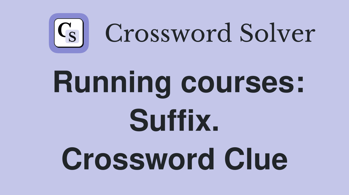 Running courses: Suffix. Crossword Clue