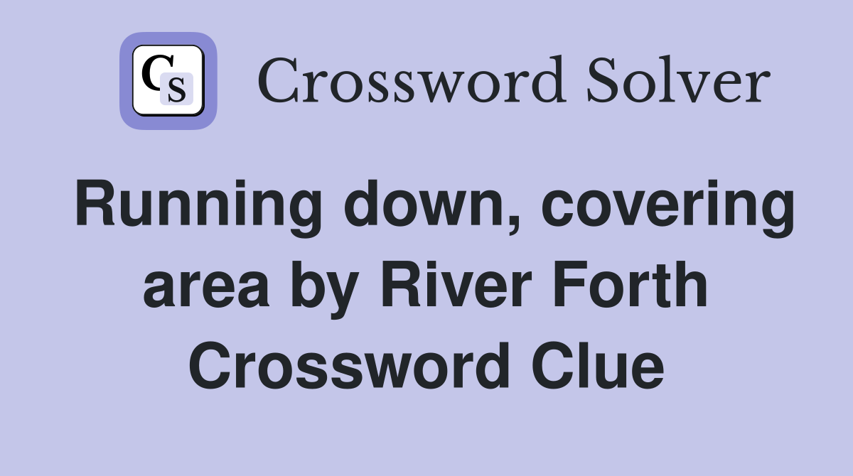 Running down, covering area by River Forth Crossword Clue