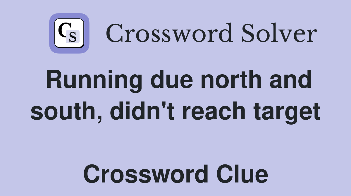 Running due north and south, didn't reach target  Crossword Clue