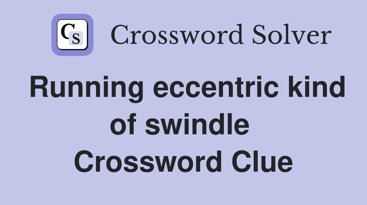 Running eccentric kind of swindle  Crossword Clue