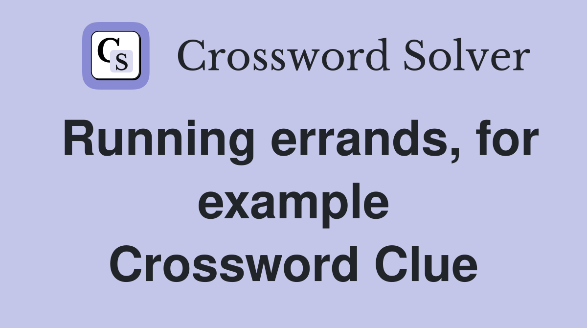 Running errands, for example Crossword Clue