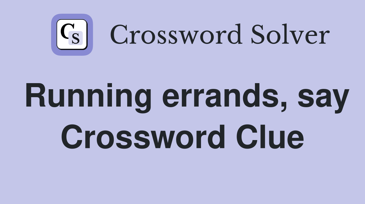 Running errands, say Crossword Clue