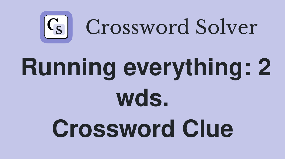 Running everything: 2 wds. Crossword Clue