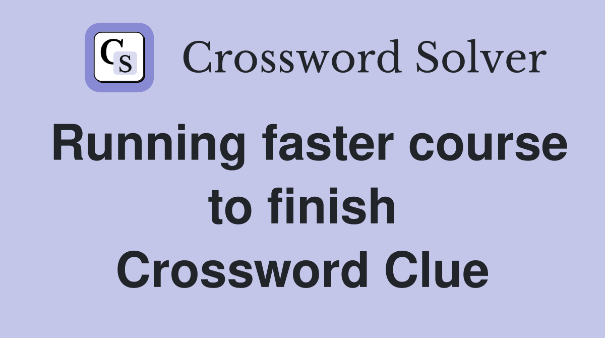 Running faster course to finish Crossword Clue