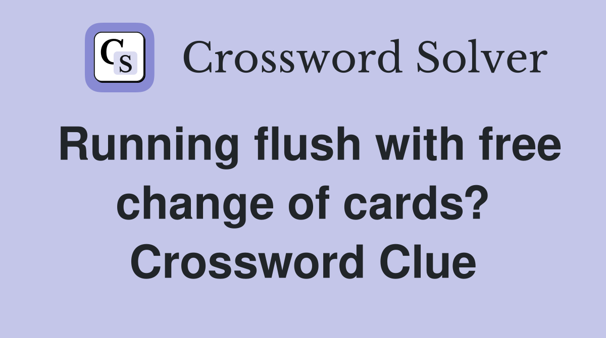 Running flush with free change of cards? Crossword Clue