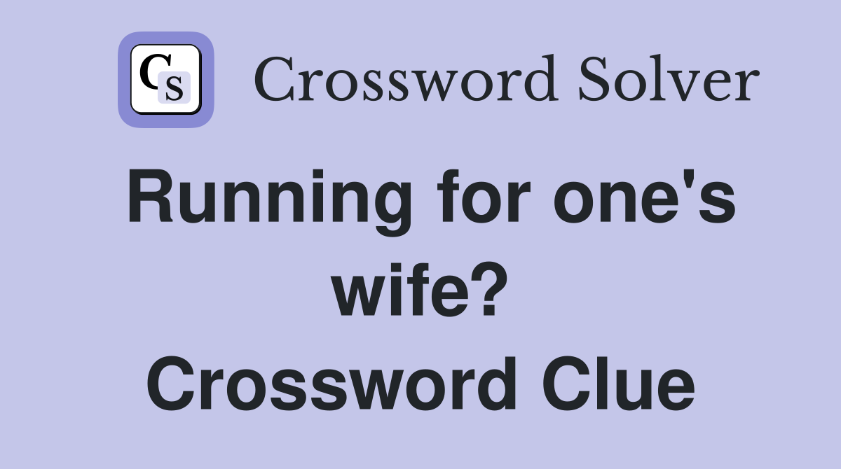 Running for one's wife? Crossword Clue