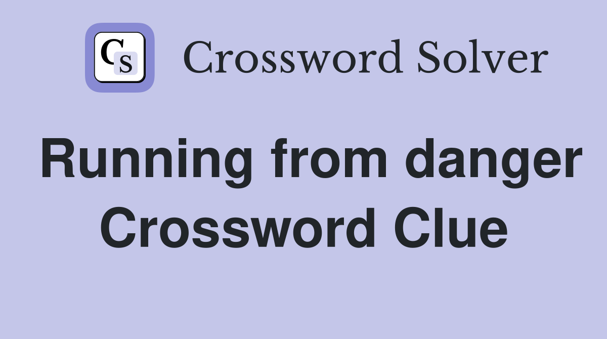 Running from danger Crossword Clue