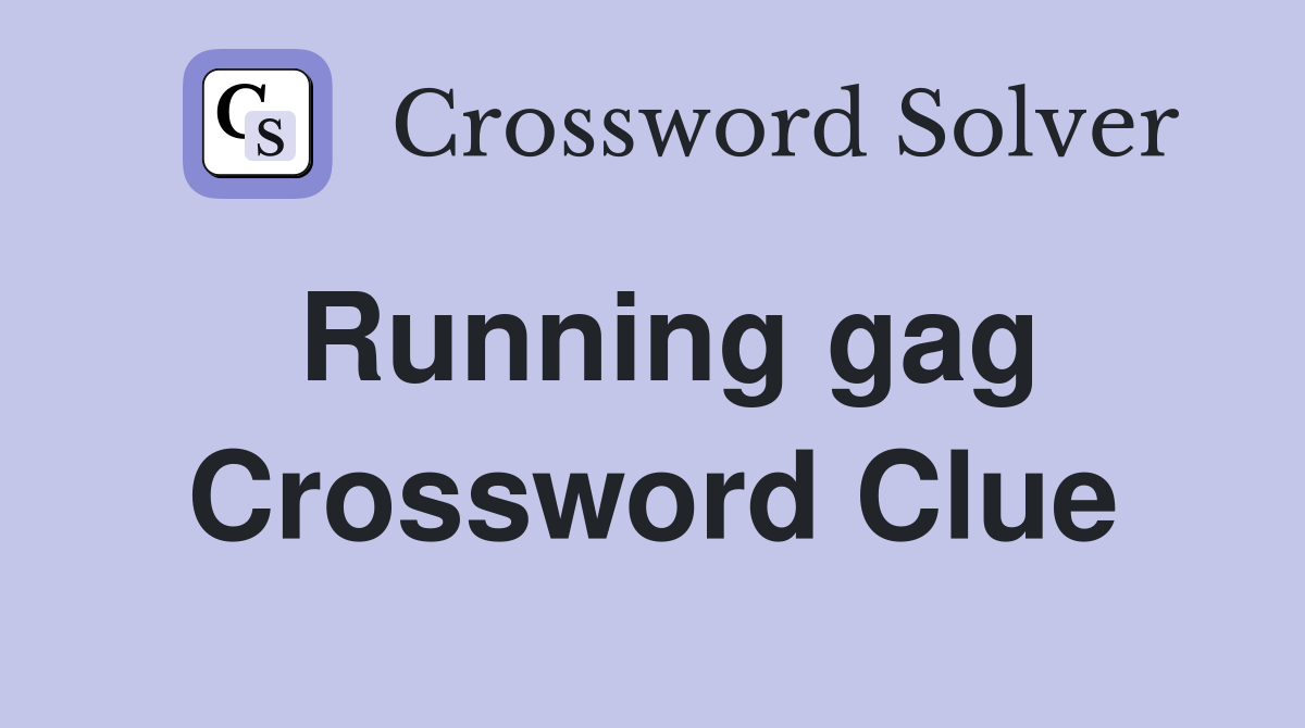 Running gag Crossword Clue