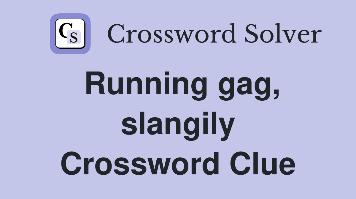 Running gag, slangily Crossword Clue