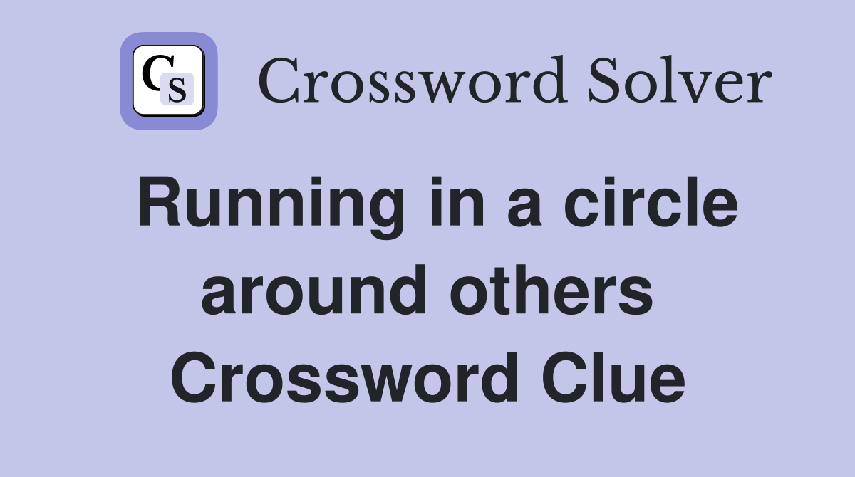 Running in a circle around others Crossword Clue