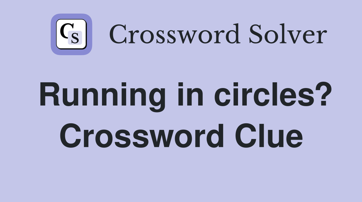 Running in circles? Crossword Clue