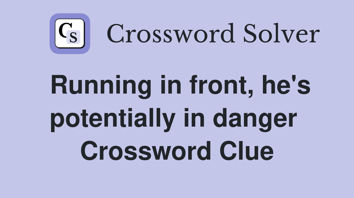 Running in front, he's potentially in danger  Crossword Clue