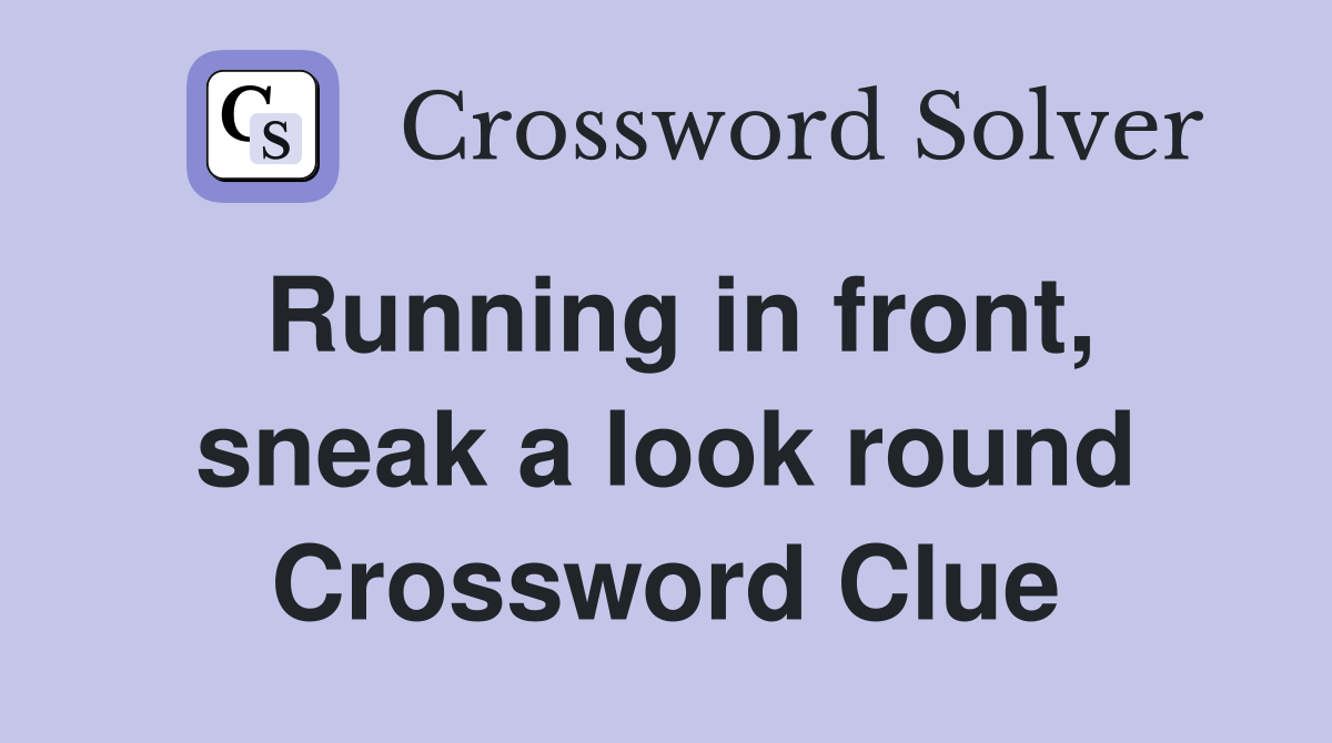 Running in front, sneak a look round Crossword Clue