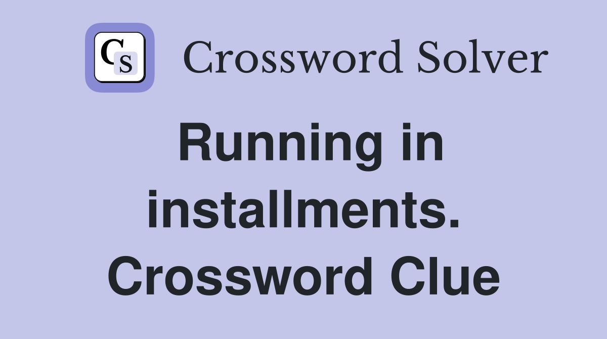 Running in installments. Crossword Clue