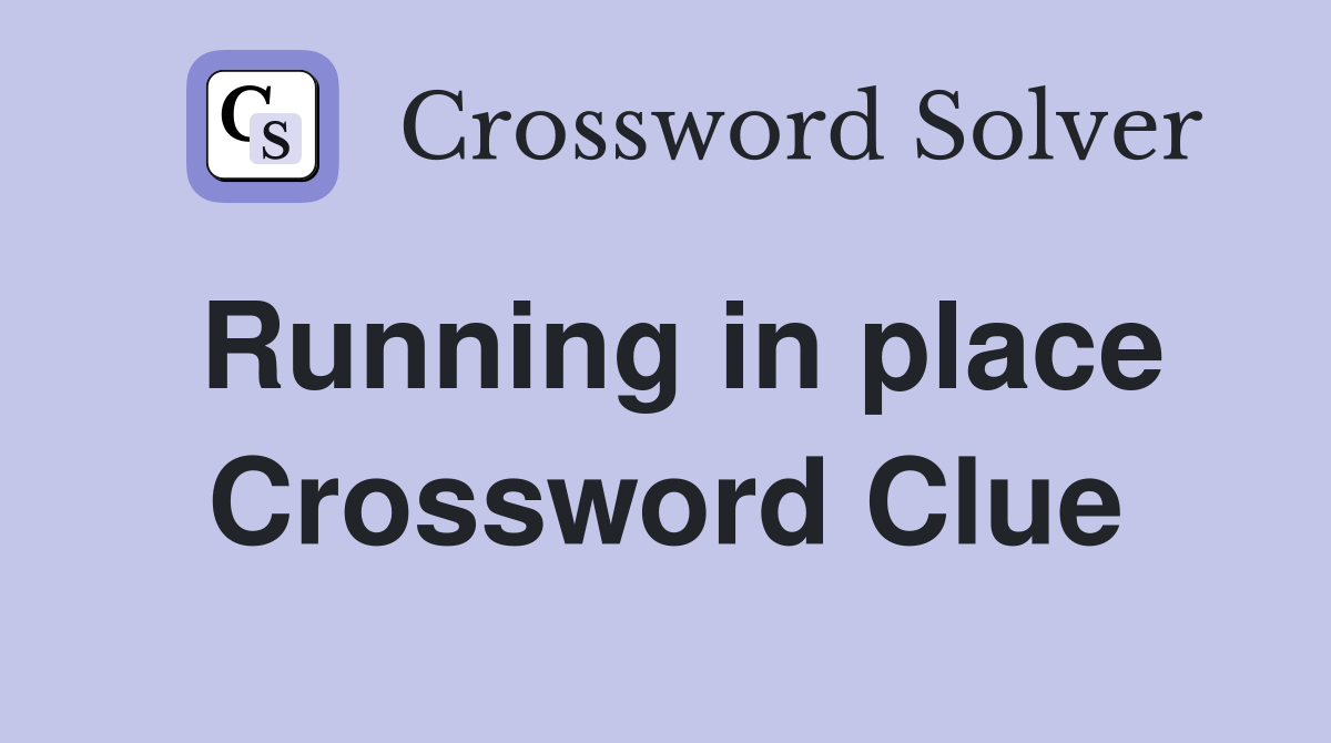 Running in place Crossword Clue