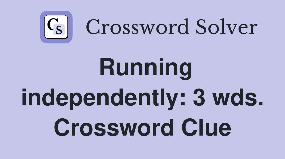Running independently: 3 wds. Crossword Clue