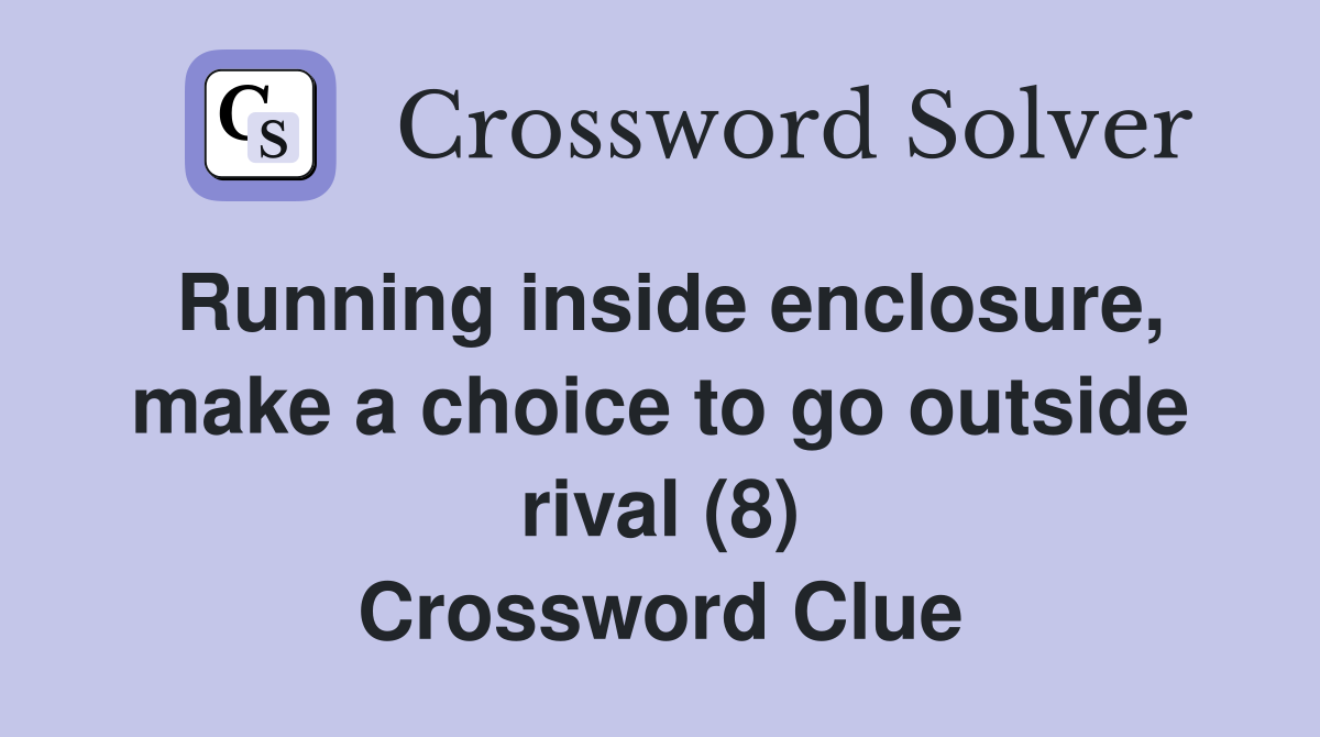 Running inside enclosure, make a choice to go outside rival (8) Crossword Clue