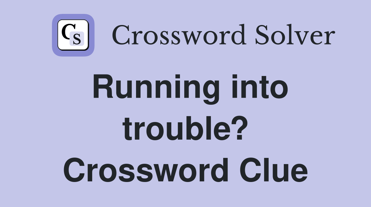 Running into trouble? Crossword Clue