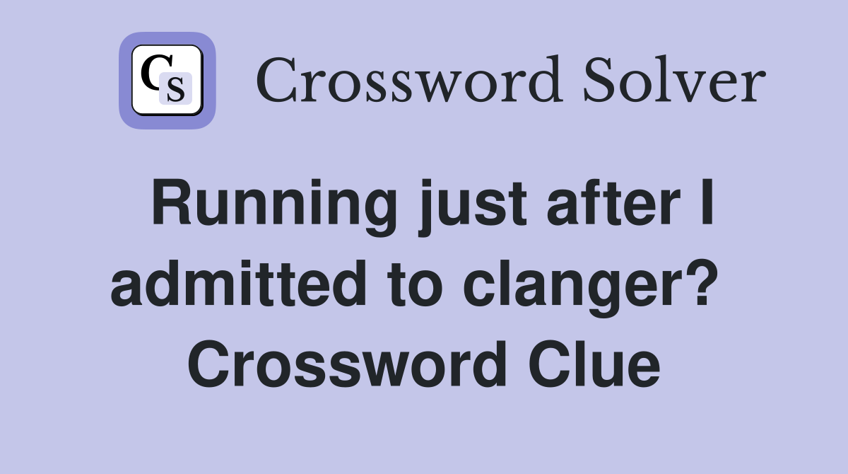 Running just after I admitted to clanger?  Crossword Clue