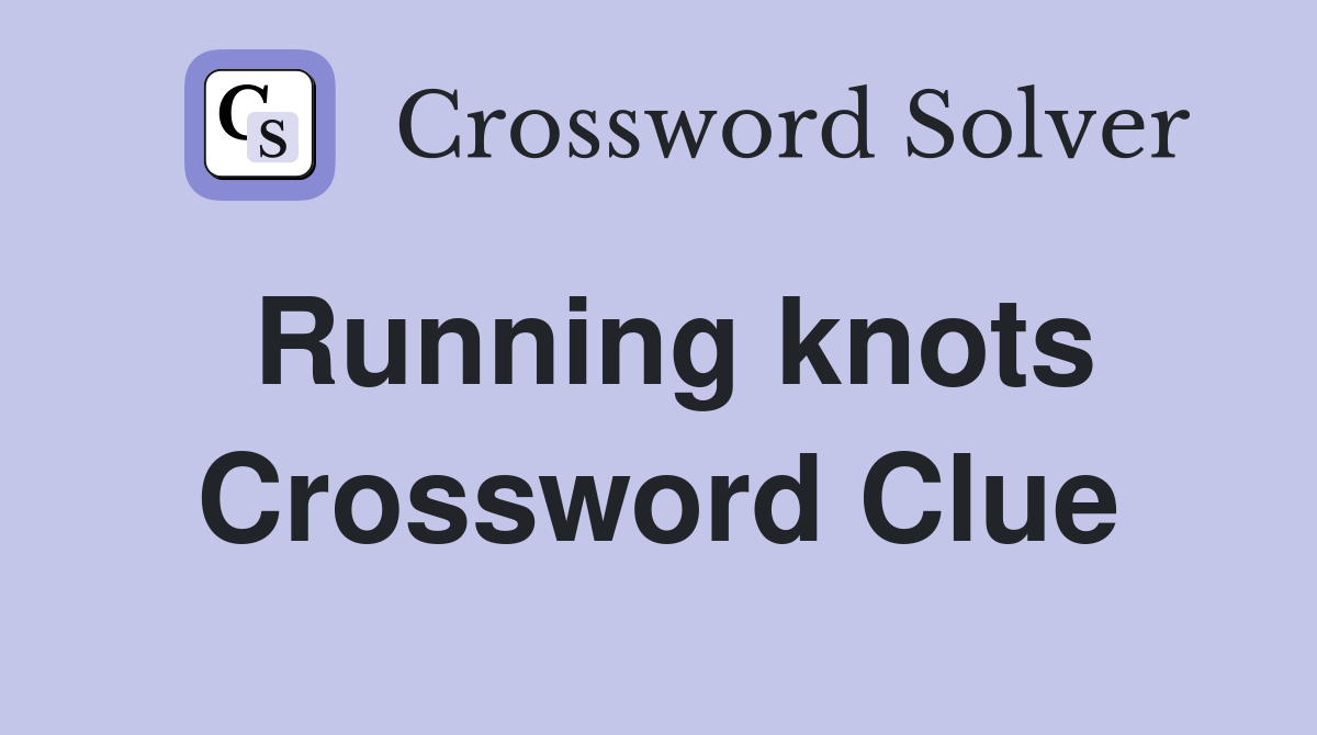 Running knots Crossword Clue