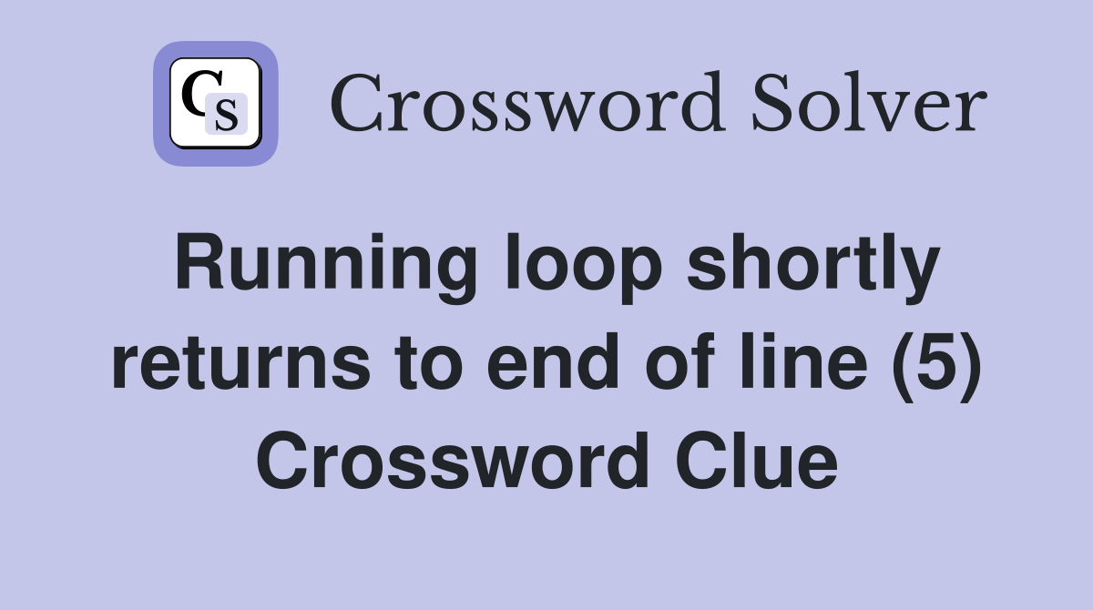 Running loop shortly returns to end of line (5) Crossword Clue