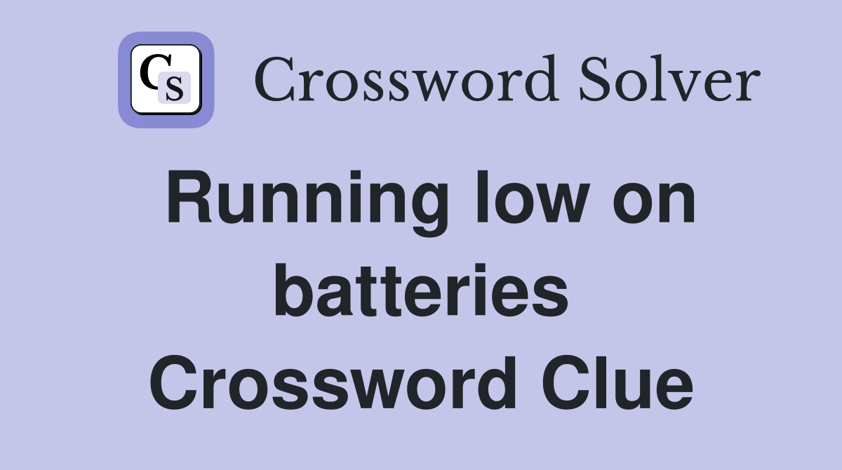 Running low on batteries Crossword Clue