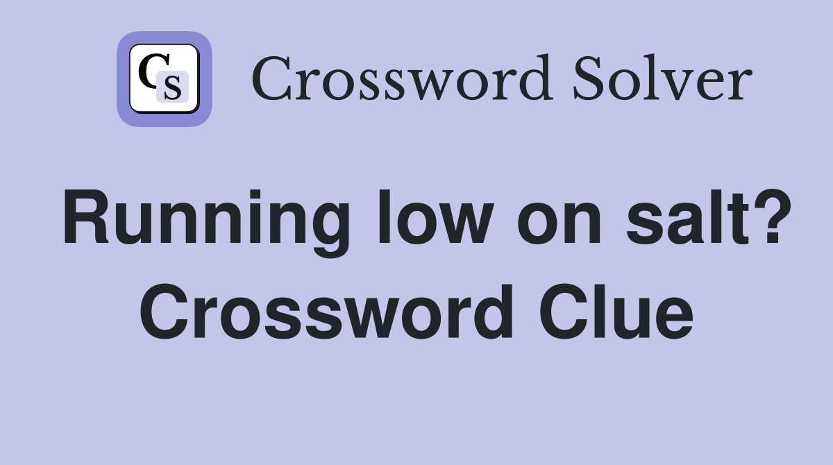 Running low on salt? Crossword Clue