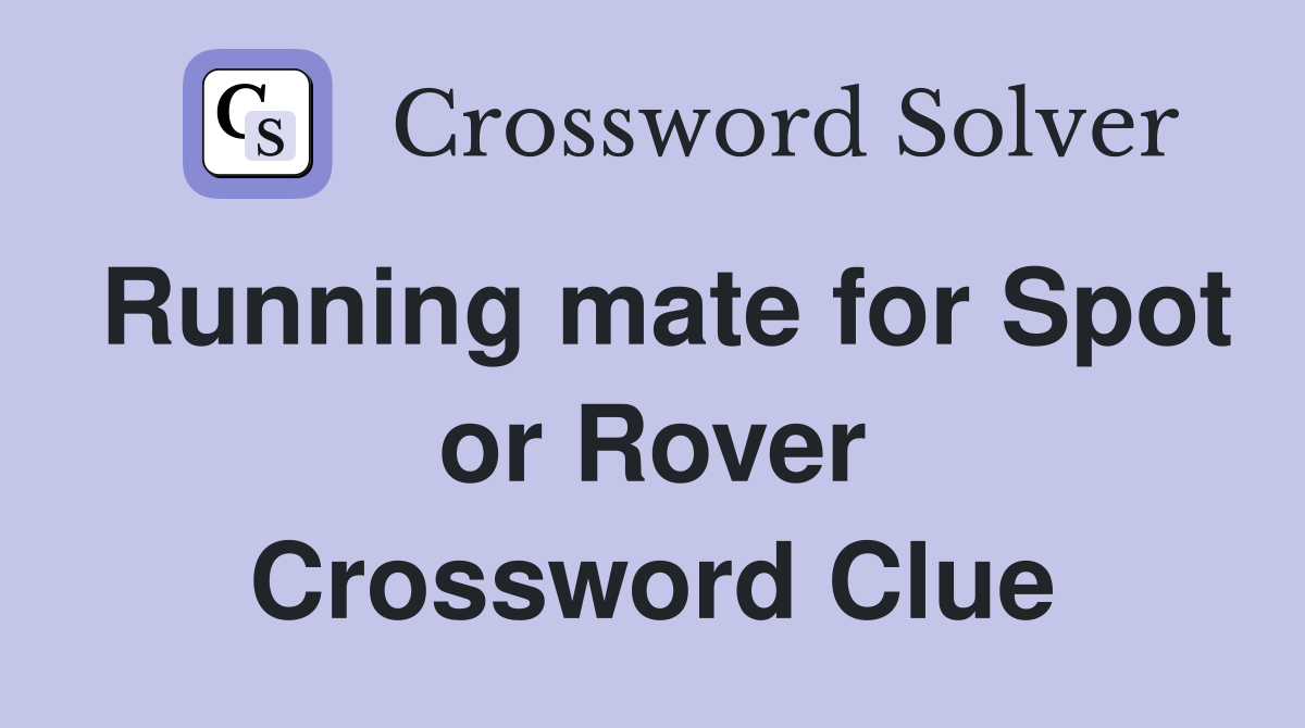 Running mate for Spot or Rover Crossword Clue