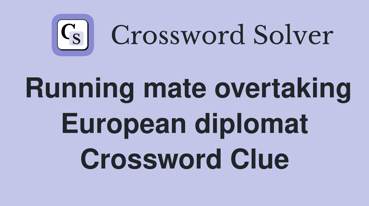 Running mate overtaking European diplomat Crossword Clue