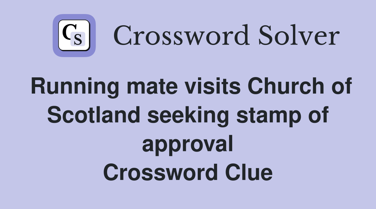 Running mate visits Church of Scotland seeking stamp of approval Crossword Clue
