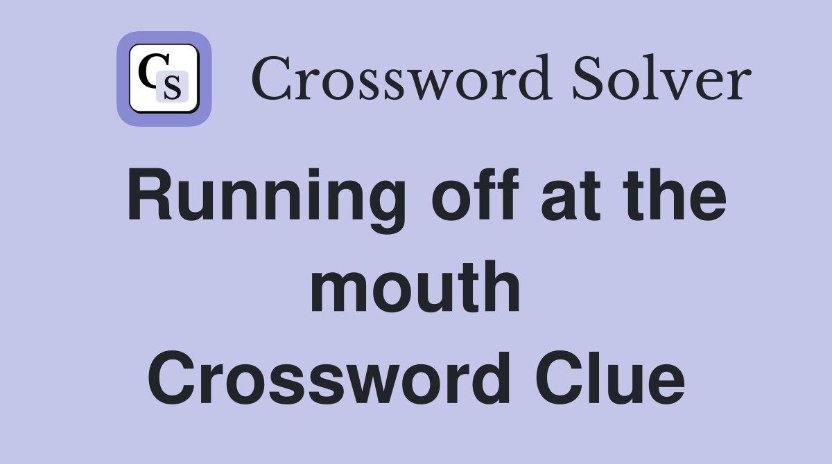 Running off at the mouth Crossword Clue
