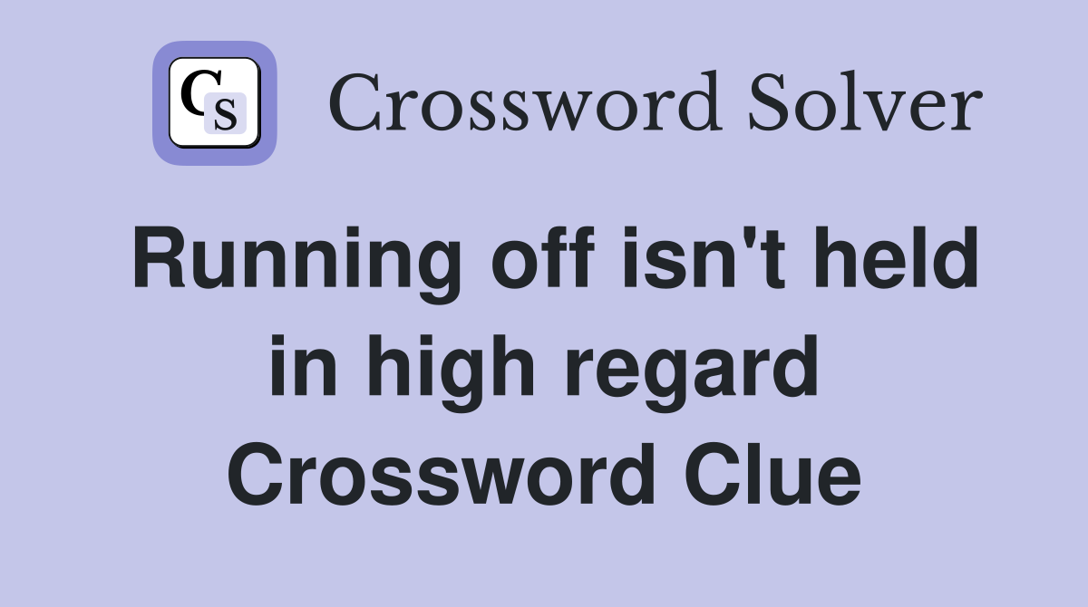 Running off isn't held in high regard Crossword Clue