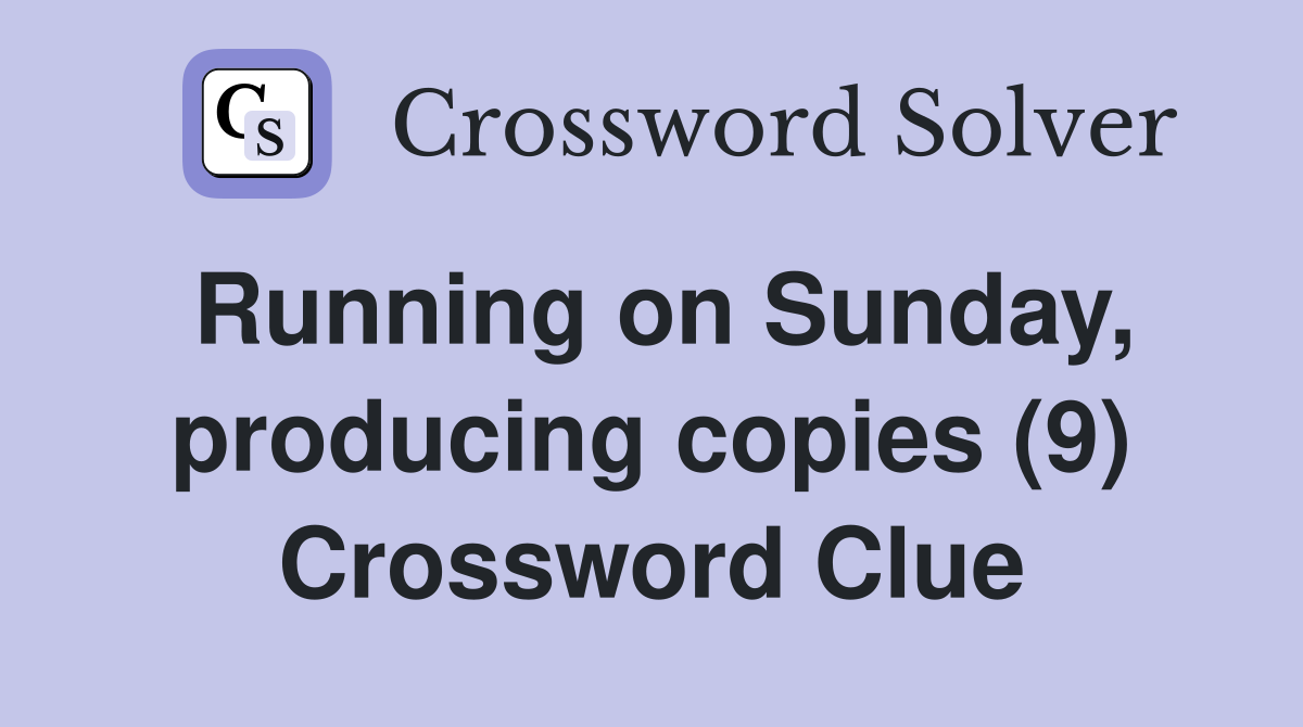 Running on Sunday, producing copies (9) Crossword Clue
