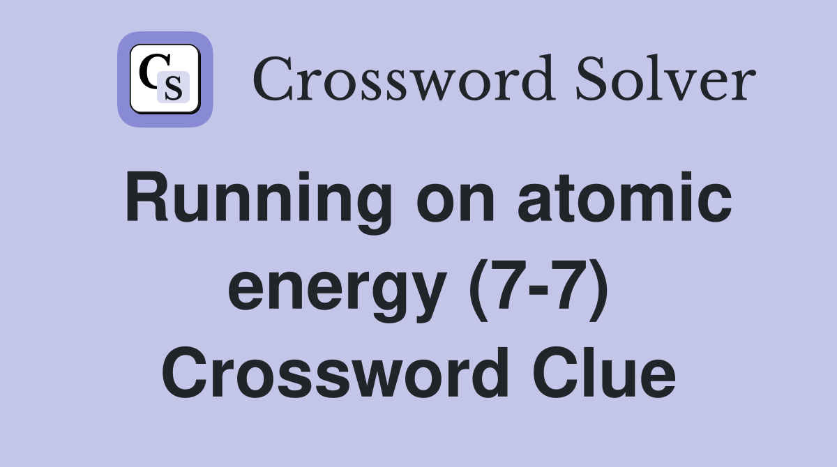 Running on atomic energy (7-7) Crossword Clue