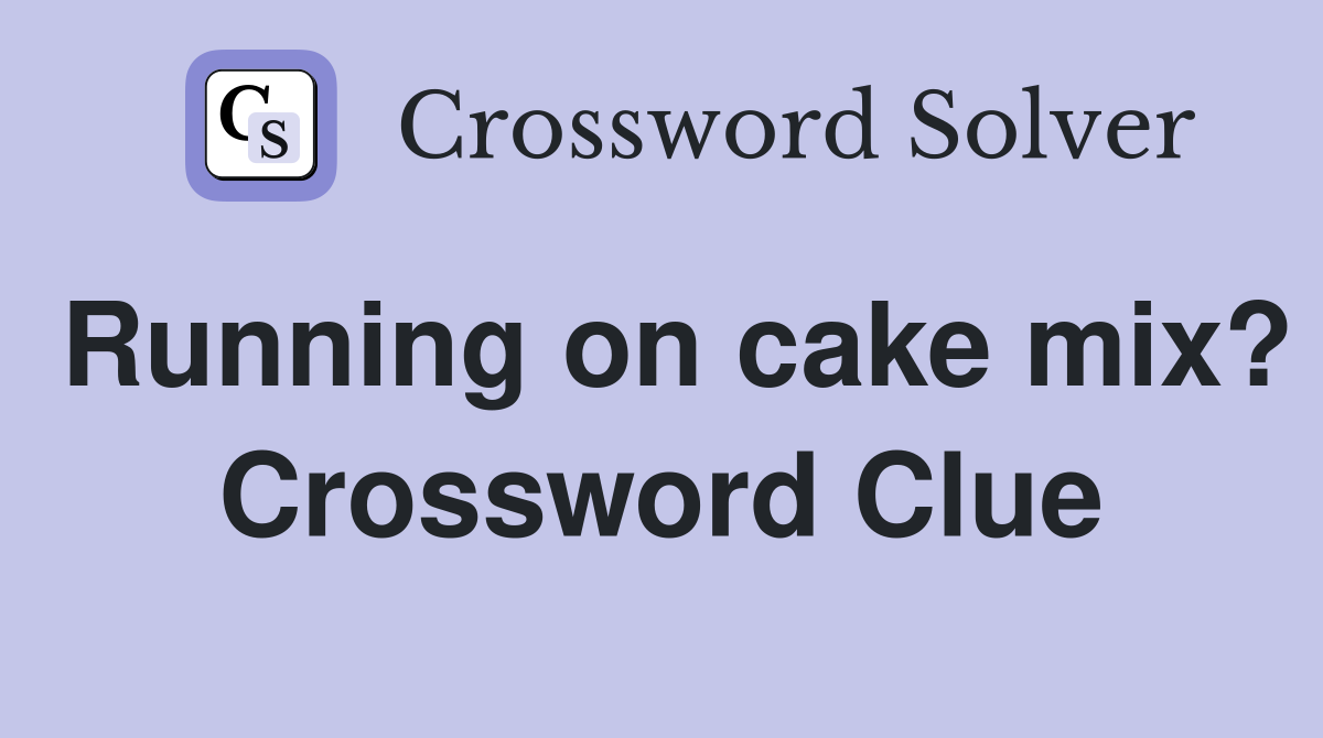 Running on cake mix? Crossword Clue