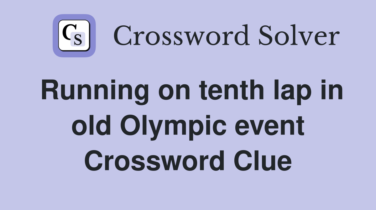 Running on tenth lap in old Olympic event
 Crossword Clue