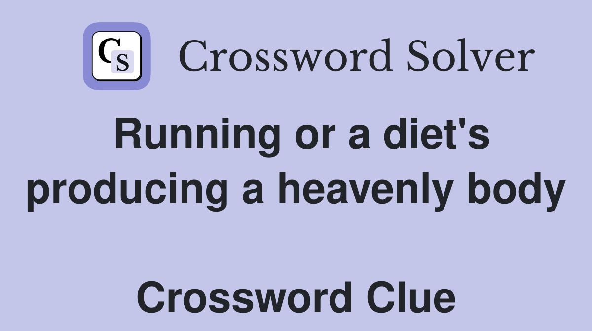 Running or a diet's producing a heavenly body  Crossword Clue