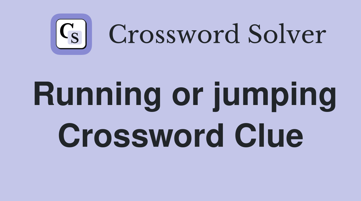 Running or jumping Crossword Clue