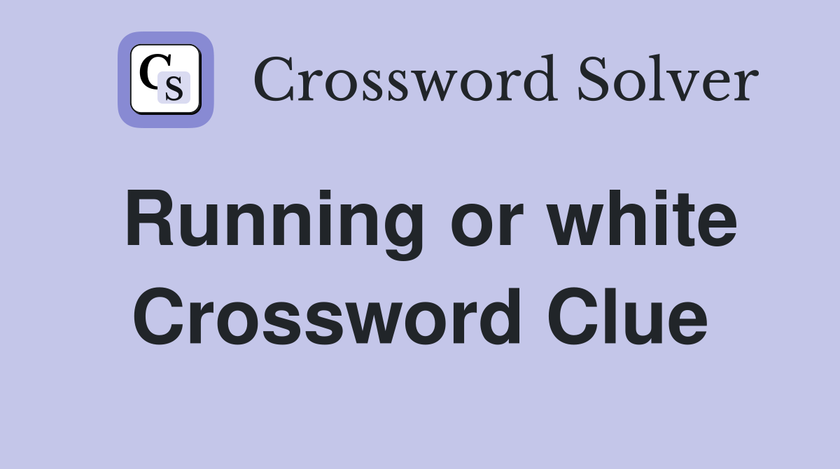 Running or white Crossword Clue