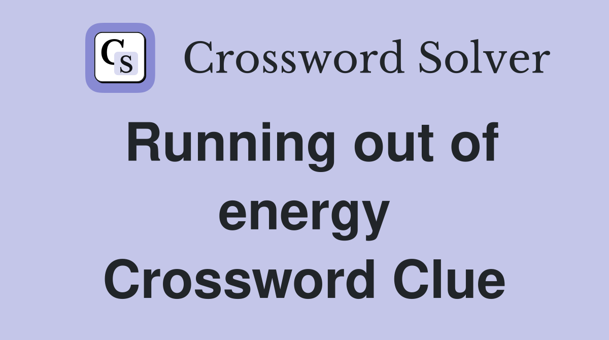 Running out of energy Crossword Clue